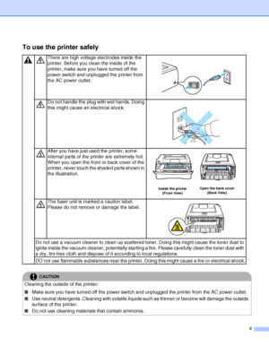 Page 3II
To use the printer safely
There are high voltage electrodes inside the 
printer. Before you clean the inside of the 
printer, make sure you have turned off the 
power switch and unplugged the printer from 
the AC power outlet.
Do not handle the plug with wet hands. Doing 
this might cause an electrical shock.
After you have just used the printer, some 
internal parts of the printer are extremely hot. 
When you open the front or back cover of the 
printer, never touch the shaded parts shown in 
the...