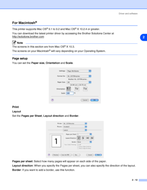 Page 38Driver and software
2 - 12
2
For Macintosh® 
This printer supports Mac OS® 9.1 to 9.2 and Mac OS® X 10.2.4 or greater.
You can download the latest printer driver by accessing the Brother Solutions Center at 
http://solutions.brother.com
Note
The screens in this section are from Mac OS® X 10.3.
The screens on your Macintosh
® will vary depending on your Operating System.
Page setup
You can set the Paper size, Orientation and Scale.
Print
Layout
Set the Pages per Sheet, Layout direction and Border.
Pages...