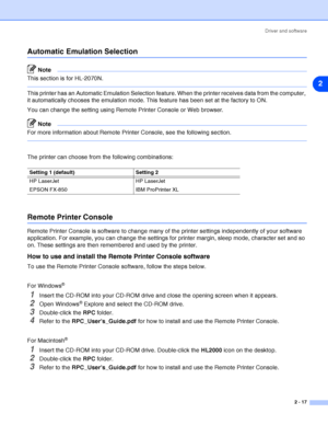 Page 43Driver and software
2 - 17
2
Automatic Emulation Selection
Note
This section is for HL-2070N.
This printer has an Automatic Emulation Selection feature. When the printer receives data from the computer, 
it automatically chooses the emulation mode. This feature has been set at the factory to ON.
You can change the setting using Remote Printer Console or Web browser. 
Note
For more information about Remote Printer Console, see the following section.
The printer can choose from the following combinations:...