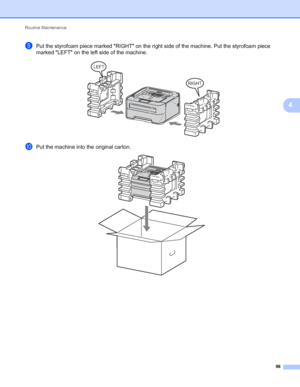 Page 102Routine Maintenance 
98
4
iPut the styrofoam piece marked RIGHT on the right side of the machine. Put the styrofoam piece 
marked LEFT on the left side of the machine.
 
jPut the machine into the original carton. 
RIGHT
LEFT
 