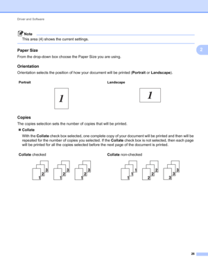 Page 30Driver and Software 
26
2
Note
This area (4) shows the current settings.
 
Paper Size2
From the drop-down box choose the Paper Size you are using.
Orientation2
Orientation selects the position of how your document will be printed (Portrait or Landscape).
Copies2
The copies selection sets the number of copies that will be printed.
Collate
With the Collate check box selected, one complete copy of your document will be printed and then will be 
repeated for the number of copies you selected. If the Collate...