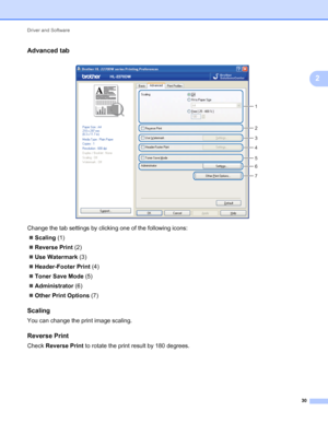 Page 34Driver and Software 
30
2
Advanced tab2
 
Change the tab settings by clicking one of the following icons:
Scaling (1)
Reverse Print (2)
Use Watermark (3)
Header-Footer Print (4)
Toner Save Mode (5)
Administrator (6)
Other Print Options (7)
Scaling2
You can change the print image scaling.
Reverse Print2
Check Reverse Print to rotate the print result by 180 degrees.
1
2
3
4
5
6
7
 