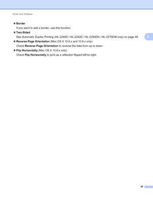 Page 46Driver and Software 
42
2
Border
If you want to add a border, use this function.
Two-Sided
See Automatic Duplex Printing (HL-2240D / HL-2242D / HL-2250DN / HL-2270DW only) on page 48.
Reverse Page Orientation (Mac OS X 10.5.x and 10.6.x only)
Check Reverse Page Orientation to reverse the data from up to down.
Flip Horizontally (Mac OS X 10.6.x only)
Check Flip Horizontally to print as a reflection flipped left-to-right.
 