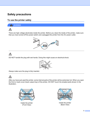 Page 3ii
Safety precautions
To use the printer safely
WARNING 
There are high voltage electrodes inside the printer. Before you clean the inside of the printer, make sure 
that you have turned off the power switch and unplugged the printer from the AC power outlet.
 
 
 
DO NOT handle the plug with wet hands. Doing this might cause an electrical shock.
 
Always make sure the plug is fully inserted.
  
After you have just used the printer, some internal parts of the printer will be extremely hot. When you open...