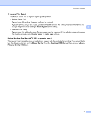 Page 52Driver and Software
44
3
„Improve Print Output
This feature allows you to improve a print quality problem.
• Reduce Paper Curl
If you choose this setting, the paper curl may be reduced.
If you are printing only a few pages, you do not need to choose this setting. We recommend that you 
change the printer driver setting in Media Type to a thin setting.
• Improve Toner Fixing
If you choose this setting, the toner fixing on paper may be improved. If this selection does not improve 
the situation enough,...