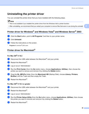 Page 53Driver and Software
45
3
Uninstalling the printer driver3
You can uninstall the printer driver that you have installed with the following steps.
Note
•
This is not available if you installed the printer driver from the Windows Add a printer function.
•After uninstalling, we recommend that you restart your computer to remove files that were in use during the uninstall.
 
Printer driver for Windows® and Windows Vista® and Windows Server® 20033
aClick the Start button, point to All Programs1and then to your...