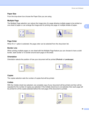 Page 38Driver and Software
30
3
Paper Size3
From the drop-down box choose the Paper Size you are using.
Multiple Page3
The Multiple Page selection can reduce the image size of a page allowing multiple pages to be printed on 
one sheet of paper or can enlarge the image size for printing one page on multiple sheets of paper.
Page Order3
When N in 1 option is selected, the page order can be selected from the drop-down list. 
Border Line3
When printing multiple pages on one sheet with the Multiple Page feature you...