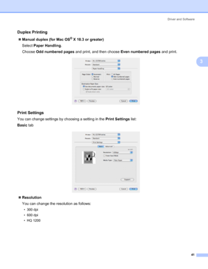 Page 49Driver and Software
41
3
Duplex Printing3
„Manual duplex (for Mac OS® X 10.3 or greater)
Select Paper Handling.
Choose Odd numbered pages and print, and then choose Even numbered pages and print.
 
Print Settings3
You can change settings by choosing a setting in the Print Settings list:
Basic tab
 
„Resolution
You can change the resolution as follows:
•300 dpi
•600 dpi
• HQ 1200
 