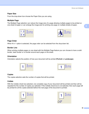 Page 38Driver and Software
30
3
Paper Size3
From the drop-down box choose the Paper Size you are using.
Multiple Page3
The Multiple Page selection can reduce the image size of a page allowing multiple pages to be printed on 
one sheet of paper or can enlarge the image size for printing one page on multiple sheets of paper.
Page Order3
When N in 1 option is selected, the page order can be selected from the drop-down list. 
Border Line3
When printing multiple pages on one sheet with the Multiple Page feature you...