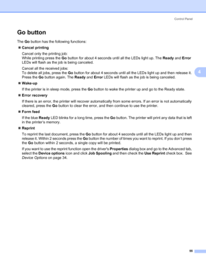 Page 63Control Panel
55
4
Go button4
The Go button has the following functions:
„Cancel printing
Cancel only the printing job:
While printing press the Go button for about 4 seconds until all the LEDs light up. The Ready and Error 
LEDs will flash as the job is being canceled.
Cancel all the received jobs:
To delete all jobs, press the Go button for about 4 seconds until all the LEDs light up and then release it. 
Press the Go button again. The Ready and Error LEDs will flash as the job is being canceled....