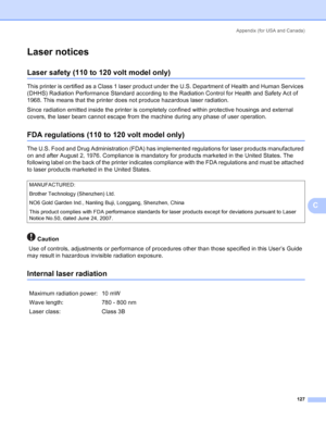 Page 135Appendix (for USA and Canada)
127
C
Laser noticesC
Laser safety (110 to 120 volt model only)C
This printer is certified as a Class 1 laser product under the U.S. Department of Health and Human Services 
(DHHS) Radiation Performance Standard according to the Radiation Control for Health and Safety Act of 
1968. This means that the printer does not produce hazardous laser radiation. 
Since radiation emitted inside the printer is completely confined within protective housings and external 
covers, the laser...