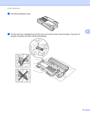 Page 78Routine Maintenance 
74
4
fPull off the protective cover. 
gPut the new toner cartridge firmly into the drum unit until you hear it lock into place. If you put it in 
properly, the green lock lever will lift automatically.
 
 