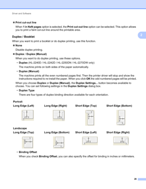 Page 32Driver and Software 
28
2
Print cut-out line
When 1 in NxN pages option is selected, the Print cut-out line option can be selected. This option allows 
you to print a faint cut-out line around the printable area.
Duplex / Booklet2
When you want to print a booklet or do duplex printing, use this function.
None
Disable duplex printing.
Duplex / Duplex (Manual)
When you want to do duplex printing, use these options.
•Duplex (HL-2240D / HL-2242D / HL-2250DN / HL-2270DW only)
The machine prints on both...