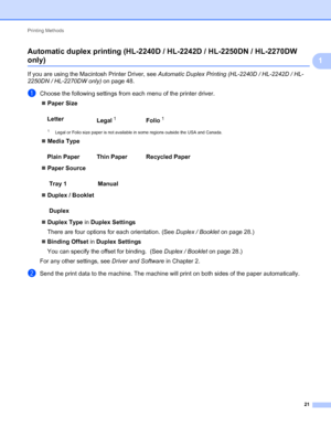 Page 25Printing Methods 
21
1 Automatic duplex printing (HL-2240D / HL-2242D / HL-2250DN / HL-2270DW only)1
If you are using the Macintosh Printer Driver, see Automatic Duplex Printing (HL-2240D / HL-2242D / HL-
2250DN / HL-2270DW only) on page 48.
aChoose the following settings from each menu of the printer driver.
Paper Size
1Legal or Folio size paper is not available in some regions outside the USA and Canada.
Media Type
Paper Source
Duplex / Booklet
Duplex Type in Duplex Settings
There are four options...