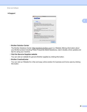 Page 50Driver and Software 
46
2
Support
 
•Brother Solution Center
The Brother Solutions Center (http://solutions.brother.com/
) is a Website offering information about 
your Brother product including FAQs (Frequently Asked Questions), User’s Guides, driver updates and 
tips for using your machine.
•Visit the Genuine Supplies website
You can visit our website for genuine Brother supplies by clicking this button.
•Brother CreativeCenter
You can visit our Website for a free and easy online solution for business...