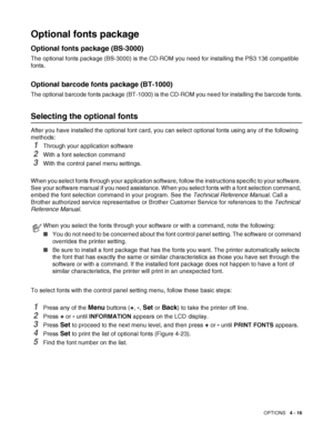 Page 104OPTIONS   4 - 16
Optional fonts package
Optional fonts package (BS-3000)
The optional fonts package (BS-3000) is the CD-ROM you need for installing the PS3 136 compatible 
fonts.
Optional barcode fonts package (BT-1000)
The optional barcode fonts package (BT-1000) is the CD-ROM you need for installing the barcode fonts.
Selecting the optional fonts
After you have installed the optional font card, you can select optional fonts using any of the following 
methods: 
1Through your application software
2With...