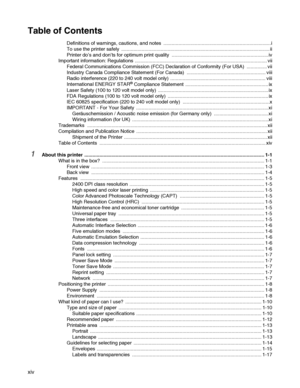 Page 15xiv
Table of Contents
Definitions of warnings, cautions, and notes  ...............................................................................i
To use the printer safely  ............................................................................................................. ii
Printer do’s and don’ts for optimum print quality  ....................................................................... iv
Important information: Regulations...