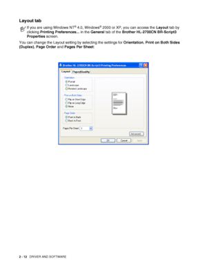 Page 492 - 12   DRIVER AND SOFTWARE
Layout tab
You can change the Layout setting by selecting the settings for Orientation, Print on Both Sides 
(Duplex), Page Order and Pages Per Sheet:
If you are using Windows NT® 4.0, Windows® 2000 or XP, you can access the Layout tab by 
clicking Printing Preferences... in the General tab of the Brother HL-2700CN BR-Script3 
Properties screen.
 