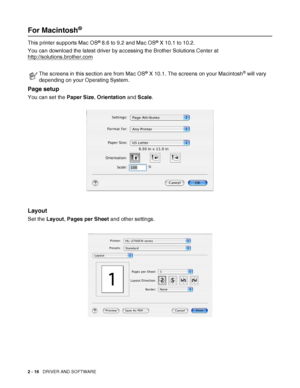 Page 532 - 16   DRIVER AND SOFTWARE
For Macintosh®
This printer supports Mac OS® 8.6 to 9.2 and Mac OS® X 10.1 to 10.2.
You can download the latest driver by accessing the Brother Solutions Center at 
http://solutions.brother.com
Page setup
You can set the Paper Size, Orientation and Scale.
Layout
Set the Layout, Pages per Sheet and other settings.
The screens in this section are from Mac OS® X 10.1. The screens on your Macintosh® will vary 
depending on your Operating System.
 