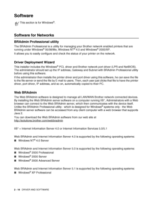 Page 552 - 18   DRIVER AND SOFTWARE
Software
Software for Networks 
BRAdmin Professional utility
The BRAdmin Professional is a utility for managing your Brother network enabled printers that are 
running under Windows® 95/98/Me, Windows NT® 4.0 and Windows® 2000/XP.
It allows you to easily configure and check the status of your printer on the network.
Driver Deployment Wizard 
This installer includes the Windows® PCL driver and Brother network port driver (LPR and NetBIOS). 
The administrator should set up the...