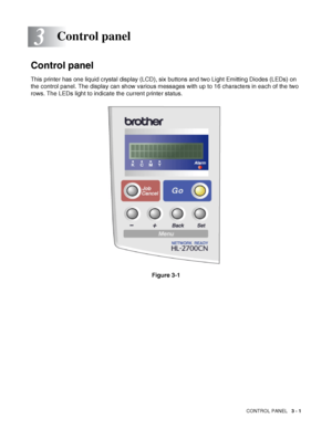 Page 58CONTROL PANEL   3 - 1
3
Control panel
This printer has one liquid crystal display (LCD), six buttons and two Light Emitting Diodes (LEDs) on 
the control panel. The display can show various messages with up to 16 characters in each of the two 
rows. The LEDs light to indicate the current printer status.
Figure 3-1
Control panel
 