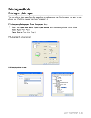 Page 18ABOUT THIS PRINTER   1 - 10
Printing methods
Printing on plain paper 
You can print on plain paper from the paper tray or multi-purpose tray. For the paper you want to use, 
please see What kind of paper can I use? on page 1-5.
Printing on plain paper from the paper tray
1Select the Paper Size, Media Type, Paper Source, and other settings in the printer driver.
Media Type: Plain Paper
Paper Source: Tray 1 (or Tray 2)
PCL (standard) printer driver
BR-Script printer driver
 