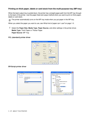 Page 251 - 17   ABOUT THIS PRINTER
Printing on thick paper, labels or card stock from the multi-purpose tray (MP tray)
When the back output tray is pulled down, the printer has a straight paper path from the MP tray through 
to the back of the printer. Use this paper feed and output method when you want to print on thick paper, 
labels or card stock.
When you select the paper you want to use, see What kind of paper can I use? on page 1-5.
1Select the Paper Size, Media Type, Paper Source, and other settings in...