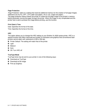 Page 572 - 7   DRIVER AND SOFTWARE
Page Protection
‘Page Protection’ refers to a setting that reserves additional memory for the creation of full page images.
Selections are AUTO, OFF, LTR (Letter size paper), A4 or LGL (Legal size paper).
The page protection feature allows the printer to create the full page image to be printed in memory 
before physically moving the paper through the printer. When the image is very complicated and the 
printer has to wait to process the image before printing, use this...