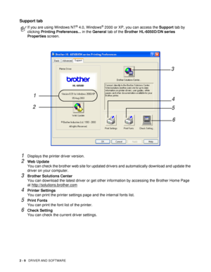 Page 592 - 9   DRIVER AND SOFTWARE
Support tab
1Displays the printer driver version.
2Web Update
You can check the brother web site for updated drivers and automatically download and update the 
driver on your computer.
3Brother Solutions Center
You can download the latest driver or get other information by accessing the Brother Home Page 
at http://solutions.brother.com
4Printer Settings
You can print the printer settings page and the internal fonts list.
5Print Fonts
You can print the font list of the...