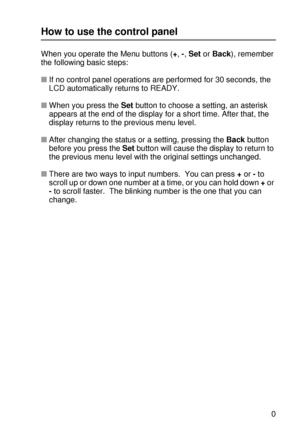 Page 104CONTROL PANEL 3 - 20
HL7050_US_UG_FM5.5
How to use the control panel
When you operate the Menu buttons (+, -, Set or Back), remember 
the following basic steps:  
■If no control panel operations are performed for 30 seconds, the 
LCD automatically returns to READY.
■When you press the Set button to choose a setting, an asterisk 
appears at the end of the display for a short time. After that, the 
display returns to the previous menu level.
■After changing the status or a setting, pressing the Back button...