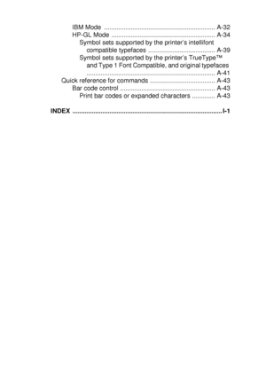 Page 19xviii   
ZleMFC-US-FAX-4750e/5750e-
IBM Mode  ............................................................... A-32
HP-GL Mode  ........................................................... A-34
Symbol sets supported by the printer’s intellifont 
compatible typefaces  ...................................... A-39
Symbol sets supported by the printer’s TrueType™ 
and Type 1 Font Compatible, and original typefaces 
......................................................................... A-41
Quick reference...