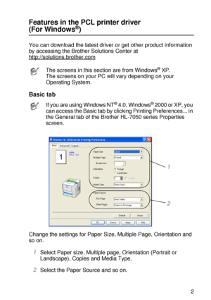 Page 62DRIVER AND SOFTWARE 2 - 2
HL7050_US_UG_FM5.5
Features in the PCL printer driver 
(For Windows®)
You can download the latest driver or get other product information 
by accessing the Brother Solutions Center at 
http://solutions.brother.com
 
Basic tab 
Change the settings for Paper Size, Multiple Page, Orientation and 
so on.
1Select Paper size, Multiple page, Orientation (Portrait or 
Landscape), Copies and Media Type.
2Select the Paper Source and so on.
The screens in this section are from Windows® XP....