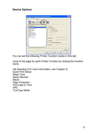 Page 66DRIVER AND SOFTWARE 2 - 6
HL7050_US_UG_FM5.5
Device Options
You can set the following Printer Function modes in this tab:
Jump to the page for each Printer Function by clicking the function 
name.
Job Spooling (For more information, see Chapter 3)
Quick Print Setup
Sleep Time
Status Monitor
Macro
Page Protection
Print Date & Time
HRC
TrueType Mode
 