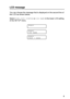 Page 102CONTROL PANEL 3 - 18
HL7050_US_UG_FM5.5
LCD message
You can choose the message that is displayed on the second line of 
the LCD as shown below.
Select NONE, PAGE COUNTER or JOB NAME in the lower LCD setting 
of the SETUP menu.
READY
READY
JOB NAME
READY
PAGE = XXXX
 