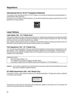 Page 13
XII   
Regulations 
International ENERGY STAR® Compliance Statement
The purpose of the International ENERGY STAR® Program is to promote the development and popularization of 
energy-efficient office equipment.
As an E
NERGY STAR® Partner, Brother Industries, Ltd. has  determined that this product meets the ENERGY STAR® 
guidelines for energy efficiency.
Laser Notices
Laser Safety (100 - 127 V Model Only)
This printer is certified as a Class I  laser product under the U.S. Departme nt of Health and Human...