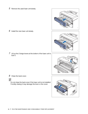 Page 1476 - 7   ROUTINE MAINTENANCE AND CONSUMABLE ITEMS REPLACEMENT
5Remove the used fuser unit slowly.
6Install the new fuser unit slowly.
7Lift up the 2 beige levers at the bottom of the fuser unit to 
lock it.
8Close the back cover.
Do not close the back cover if the fuser unit is not installed. 
Forcibly closing it may damage the lever or the cover.
 