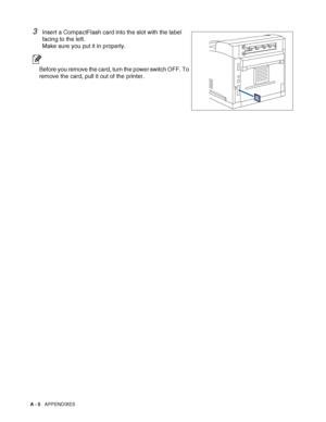 Page 163A - 5   APPENDIXES
3Insert a CompactFlash card into the slot with the label 
facing to the left. 
Make sure you put it in properly.
Before you remove the card, turn the power switch OFF. To 
remove the card, pull it out of the printer.
 