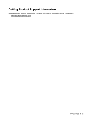 Page 182APPENDIXES   A - 24
Getting Product Support Information
Access our user support web site for the latest drivers and information about your printer.
http://solutions.brother.com
 