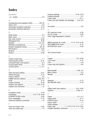 Page 215I - 1
Index
Symbols
+ or - button .................................................. 4-3
A
Accessories and supplies (USA) ............. VIII, XI
Alarm LED
 ..................................................... 4-8
Automatic emulation selection
 .................... 3-16
Automatic interface selection
 ...................... 3-17
B
Back button ................................................... 4-4
Back cover
 .................................................... 1-2
Bar code control...