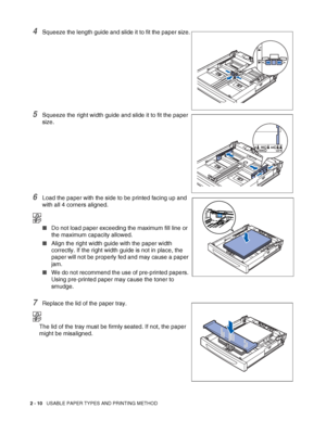 Page 432 - 10   USABLE PAPER TYPES AND PRINTING METHOD
4Squeeze the length guide and slide it to fit the paper size.
5Squeeze the right width guide and slide it to fit the paper 
size.
6Load the paper with the side to be printed facing up and 
with all 4 corners aligned.
■Do not load paper exceeding the maximum fill line or 
the maximum capacity allowed.
■Align the right width guide with the paper width 
correctly. If the right width guide is not in place, the 
paper will not be properly fed and may cause a...