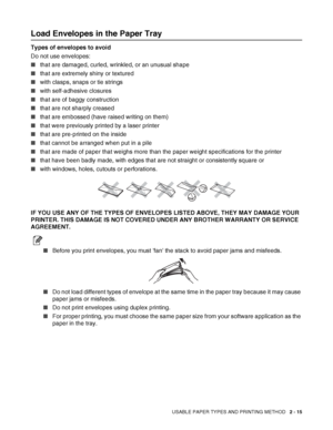 Page 48USABLE PAPER TYPES AND PRINTING METHOD   2 - 15
Load Envelopes in the Paper Tray
Types of envelopes to avoid
Do not use envelopes:
■that are damaged, curled, wrinkled, or an unusual shape
■that are extremely shiny or textured
■with clasps, snaps or tie strings
■with self-adhesive closures
■that are of baggy construction
■that are not sharply creased
■that are embossed (have raised writing on them)
■that were previously printed by a laser printer
■that are pre-printed on the inside
■that cannot be...