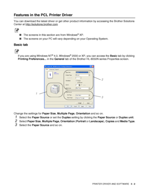 Page 64PRINTER DRIVER AND SOFTWARE   3 - 2
Features in the PCL Printer Driver
You can download the latest driver or get other product information by accessing the Brother Solutions 
Center at http://solutions.brother.com
■The screens in this section are from Windows® XP. 
■The screens on your PC will vary depending on your Operating System.
Basic tab
If you are using Windows NT® 4.0, Windows® 2000 or XP, you can access the Basic tab by clicking 
Printing Preferences... in the General tab of the Brother HL-8050N...