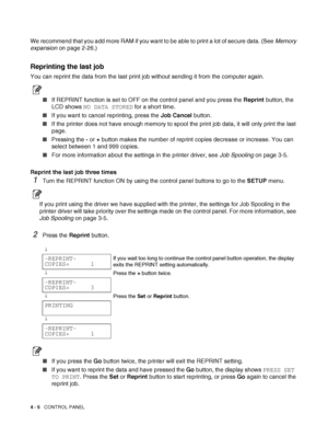 Page 854 - 5   CONTROL PANEL
We recommend that you add more RAM if you want to be able to print a lot of secure data. (See Memory 
expansion on page 2-26.)
Reprinting the last job
You can reprint the data from the last print job without sending it from the computer again.
■If REPRINT function is set to OFF on the control panel and you press the Reprint button, the 
LCD shows NO DATA STORED for a short time.
■If you want to cancel reprinting, press the Job Cancel button.
■If the printer does not have enough...