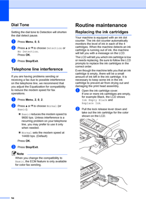 Page 110
94
Dial Tone B
Setting the dial tone to Detection will shorten 
the dial detect pause.
aPress Menu, 0, 5.
bPress  a or  b to choose  Detection  or 
No Detection .
Press  OK.
cPress  Stop/Exit .
Telephone line interferenceB
If you are having problems sending or 
receiving a fax due to possible interference 
on the telephone line, we recommend that 
you adjust the Equalization for compatibility 
to reduce the modem speed for fax 
operations.
aPress Menu, 2, 0,  2.
bPress  a or  b to choose  Normal (or...