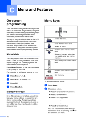 Page 120
104
C
On-screen 
programming
C
Your machine is designed to be easy to use 
with LCD on-screen programming using the 
menu keys. User-friendly programming helps 
you take full advantage of all the menu 
selections your machine has to offer.
Since your programming is done on the LCD, 
we have created step-by-step on-screen 
instructions to help you program your 
machine. All you need to do is follow the 
instructions as they guide you through the 
menu selections and programming options.
Menu tableC
You...