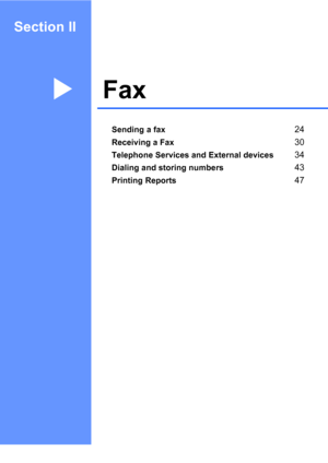 Page 39
Section II
FaxII
Sending a fax24
Receiving a Fax30
Telephone Services and External devices34
Dialing and storing numbers43
Printing Reports47
 