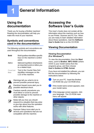 Page 12
2
1
Using the 
documentation
1
Thank you for buying a Brother machine! 
Reading the documentation will help you 
make the most of your machine. 
Symbols and conventions 
used in the documentation1
The following symbols and conventions are 
used throughout the documentation.
Accessing the 
Software User’s Guide
1
This User’s Guide does not contain all the 
information about the machine such as how 
to use Printer, Scanner and PC Fax. When 
you are ready to learn detailed information 
about these...