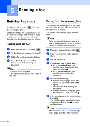 Page 3924
5
Entering Fax mode5
To enter fax mode, press  (Fax), and 
the key will glow green.
The LCD will show the new job number and 
the memory available.The number of pages 
you can scan into the memory will vary 
depending on the data that is printed on them.
Faxing from the ADF 5
aMake sure you are in Fax mode  .
bPut the document face down in the ADF.
cDial the fax number using the dial pad.
dPress Black Start or Color Start.
The machine starts scanning the 
document.
Note
• To cancel, press Stop/Exit.
•...