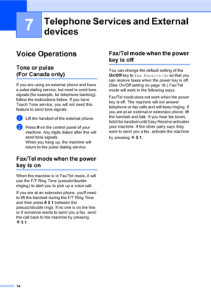 Page 4934
7
Voice Operations7
Tone or pulse
(For Canada only)7
If you are using an external phone and have 
a pulse dialing service, but need to send tone 
signals (for example, for telephone banking), 
follow the instructions below. If you have 
Touch Tone service, you will not need this 
feature to send tone signals.
aLift the handset of the external phone.
bPress # on the control panel of your 
machine. Any digits dialed after this will 
send tone signals.
When you hang up, the machine will 
return to the...