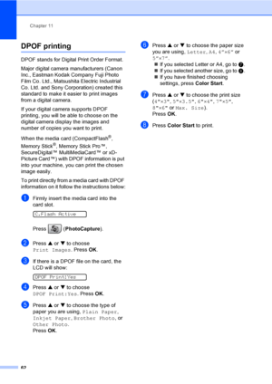 Page 77Chapter 11
62
DPOF printing11
DPOF stands for Digital Print Order Format.
Major digital camera manufacturers (Canon 
Inc., Eastman Kodak Company Fuji Photo 
Film Co. Ltd., Matsushita Electric Industrial 
Co. Ltd. and Sony Corporation) created this 
standard to make it easier to print images 
from a digital camera.
If your digital camera supports DPOF 
printing, you will be able to choose on the 
digital camera display the images and 
number of copies you want to print.
When the media card (CompactFlash...